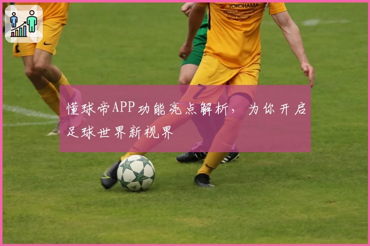 懂球帝APP功能亮点解析，为你开启足球世界新视界