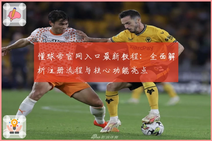 懂球帝官网入口最新教程：全面解析注册流程与核心功能亮点