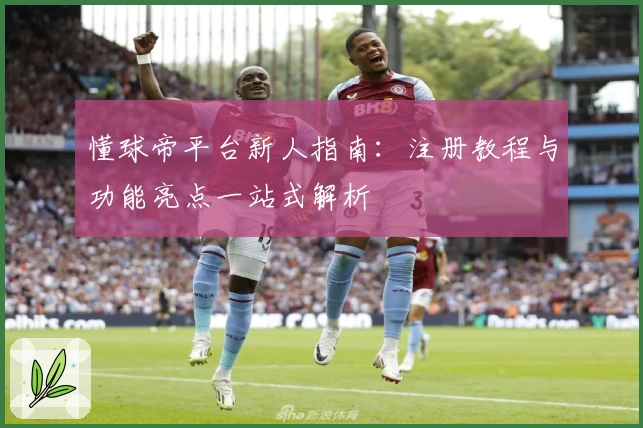 懂球帝平台新人指南：注册教程与功能亮点一站式解析