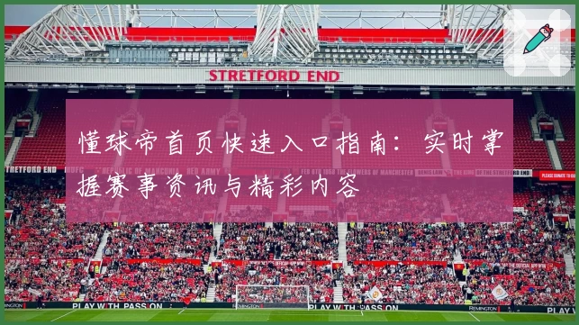 懂球帝首页快速入口指南：实时掌握赛事资讯与精彩内容