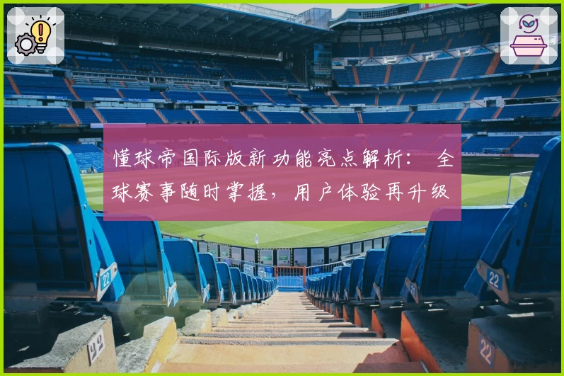 懂球帝国际版新功能亮点解析： 全球赛事随时掌握，用户体验再升级