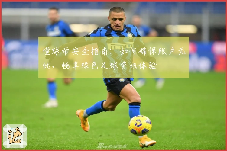懂球帝安全指南：如何确保账户无忧，畅享绿色足球资讯体验