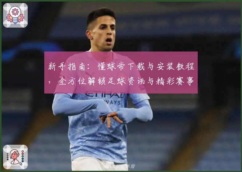 新手指南：懂球帝下载与安装教程，全方位解锁足球资讯与精彩赛事解析