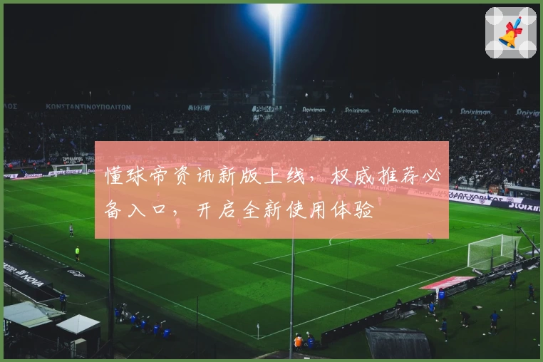 懂球帝资讯新版上线，权威推荐必备入口，开启全新使用体验