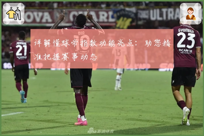 详解懂球帝指数功能亮点：助您精准把握赛事动态