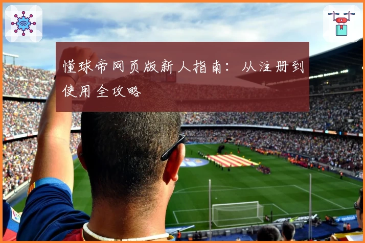 懂球帝网页版新人指南：从注册到使用全攻略
