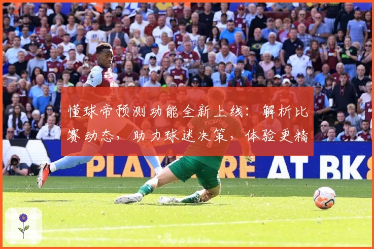 懂球帝预测功能全新上线：解析比赛动态，助力球迷决策，体验更精准的数据支持